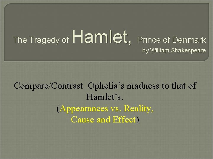 The Tragedy of Hamlet, Prince of Denmark by William Shakespeare Compare/Contrast Ophelia’s madness to