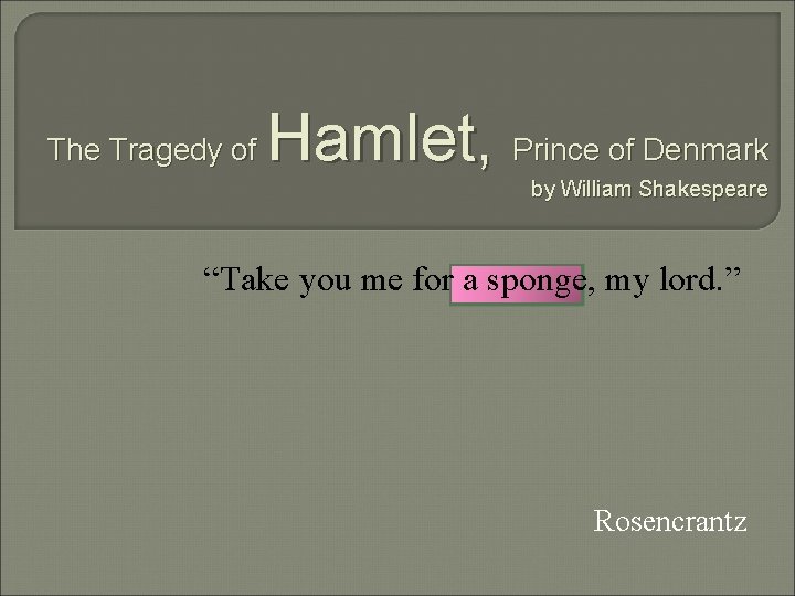 The Tragedy of Hamlet, Prince of Denmark by William Shakespeare “Take you me for