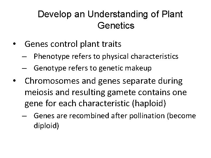 Develop an Understanding of Plant Genetics • Genes control plant traits – Phenotype refers