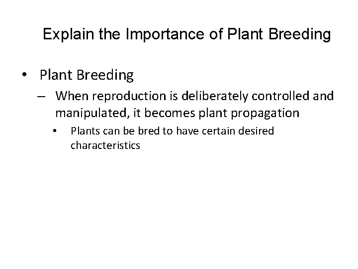 Explain the Importance of Plant Breeding • Plant Breeding – When reproduction is deliberately