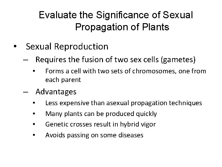 Evaluate the Significance of Sexual Propagation of Plants • Sexual Reproduction – Requires the