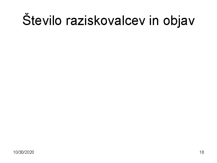 Število raziskovalcev in objav 10/30/2020 18 