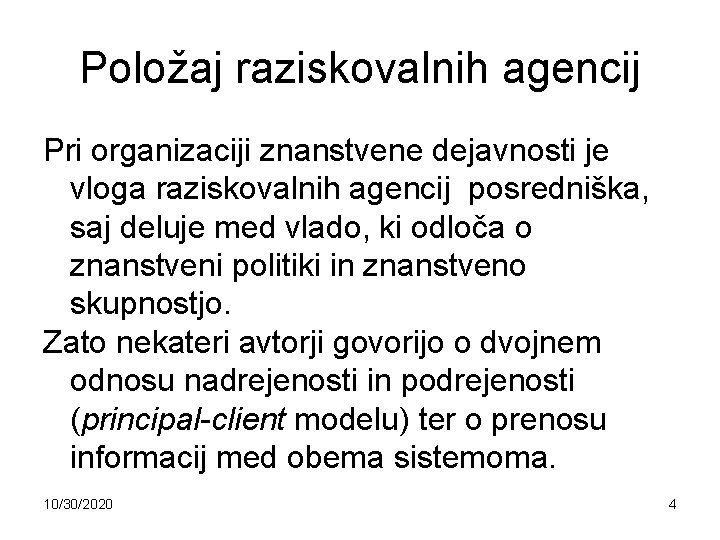 Položaj raziskovalnih agencij Pri organizaciji znanstvene dejavnosti je vloga raziskovalnih agencij posredniška, saj deluje