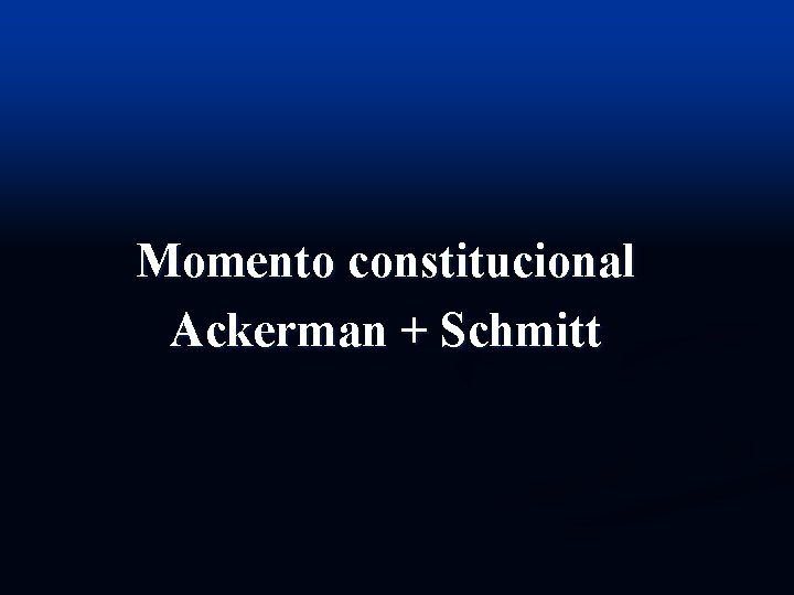 Momento constitucional Ackerman + Schmitt 