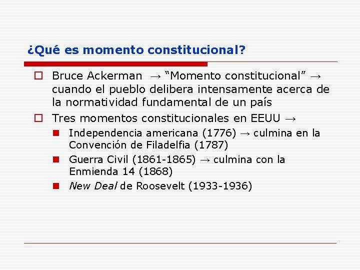 ¿Qué es momento constitucional? o Bruce Ackerman → “Momento constitucional” → cuando el pueblo