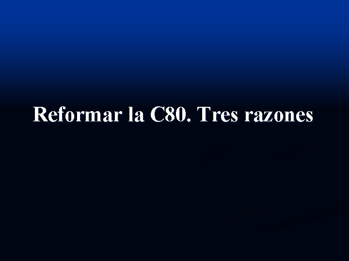 Reformar la C 80. Tres razones 