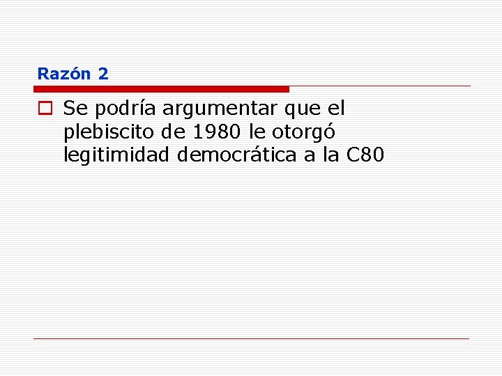 Razón 2 o Se podría argumentar que el plebiscito de 1980 le otorgó legitimidad