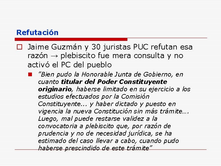 Refutación o Jaime Guzmán y 30 juristas PUC refutan esa razón → plebiscito fue