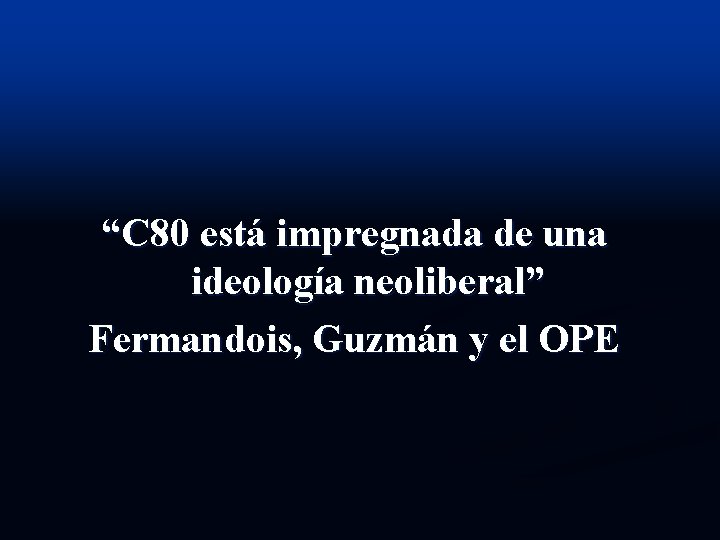 “C 80 está impregnada de una ideología neoliberal” Fermandois, Guzmán y el OPE 