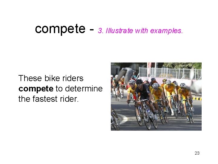 compete - 3. Illustrate with examples. These bike riders compete to determine the fastest