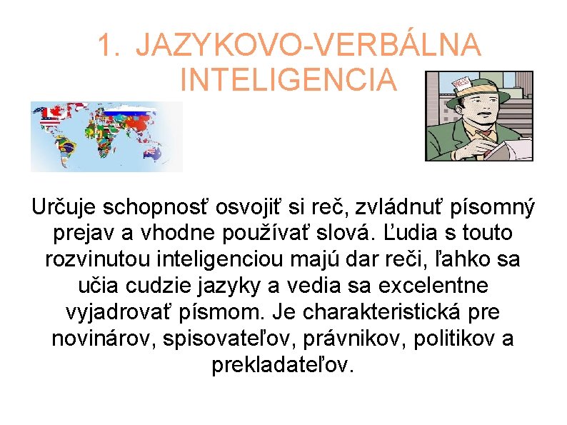 1. JAZYKOVO-VERBÁLNA INTELIGENCIA Určuje schopnosť osvojiť si reč, zvládnuť písomný prejav a vhodne používať