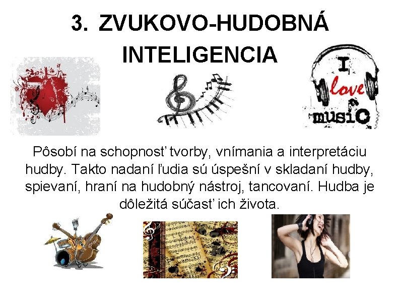 3. ZVUKOVO-HUDOBNÁ INTELIGENCIA Pôsobí na schopnosť tvorby, vnímania a interpretáciu hudby. Takto nadaní ľudia