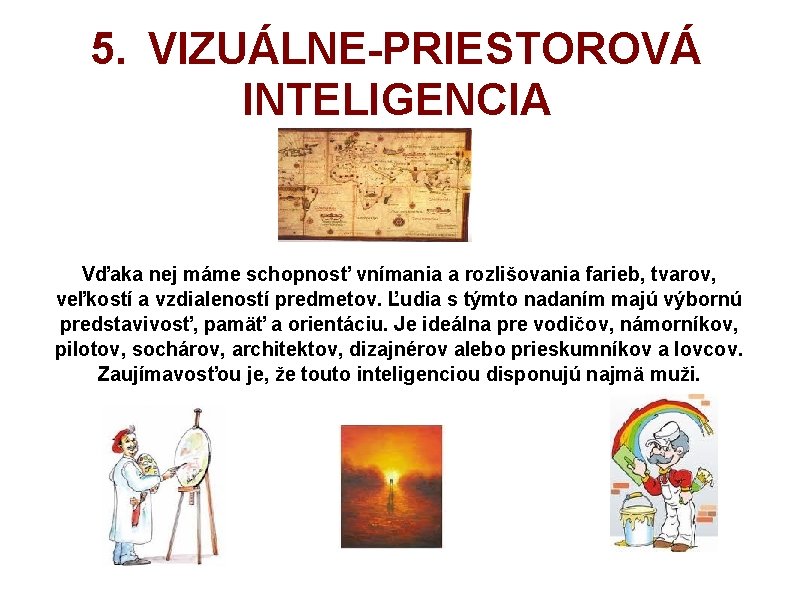 5. VIZUÁLNE-PRIESTOROVÁ INTELIGENCIA Vďaka nej máme schopnosť vnímania a rozlišovania farieb, tvarov, veľkostí a