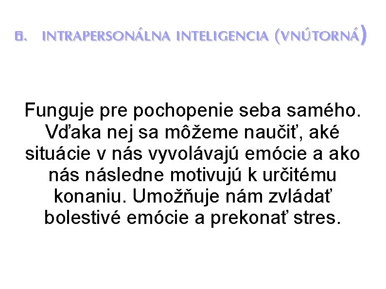 6. INTRAPERSONÁLNA INTELIGENCIA (VNÚTORNÁ) Funguje pre pochopenie seba samého. Vďaka nej sa môžeme naučiť,