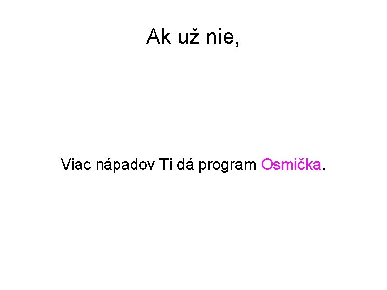 Ak už nie, Viac nápadov Ti dá program Osmička. 