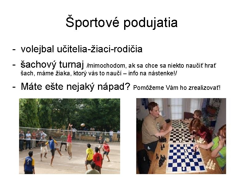 Športové podujatia - volejbal učitelia-žiaci-rodičia - šachový turnaj /mimochodom, ak sa chce sa niekto