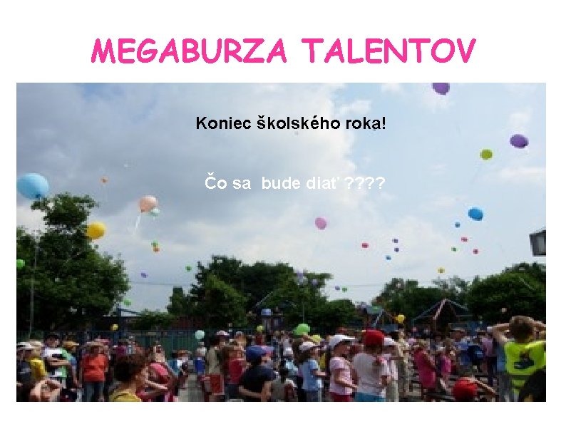 MEGABURZA TALENTOV Koniec školského roka! Čo sa bude diať ? ? 