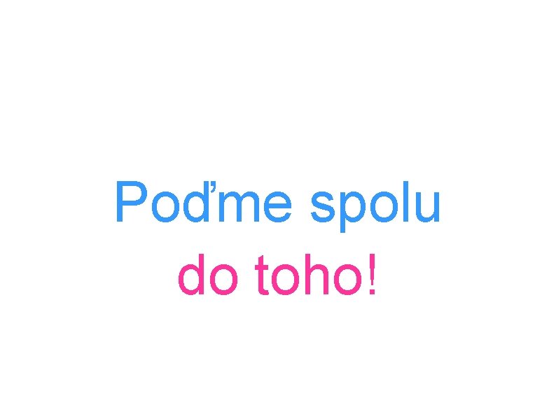 Poďme spolu do toho! 