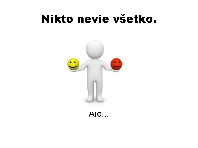 Nikto nevie všetko. Ale. . . 