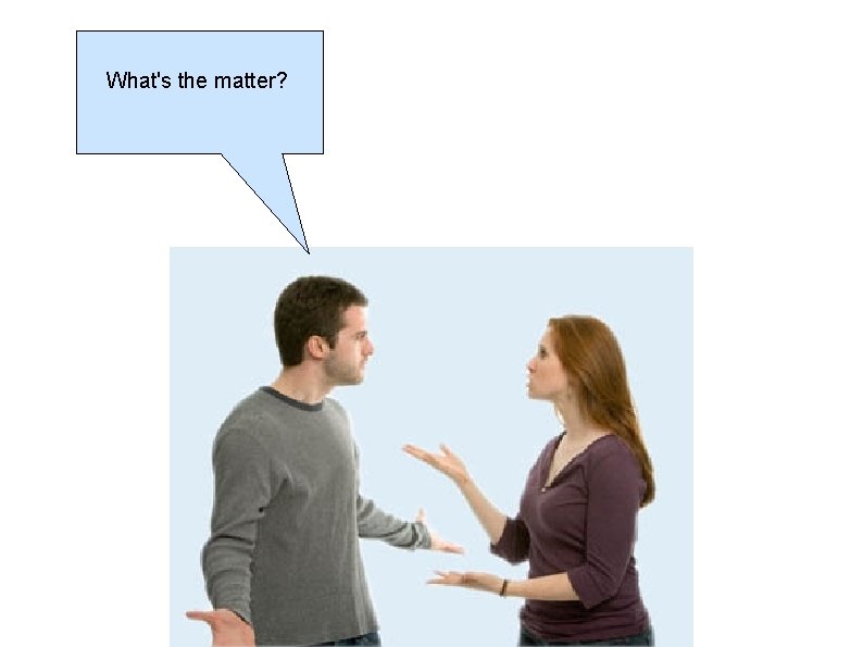 What's the matter? 