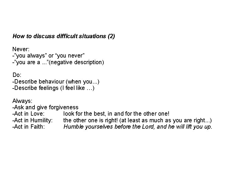 How to discuss difficult situations (2) Never: -”you always” or “you never” -”you are