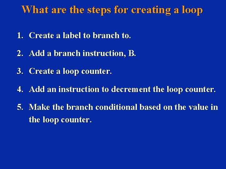 What are the steps for creating a loop 1. Create a label to branch