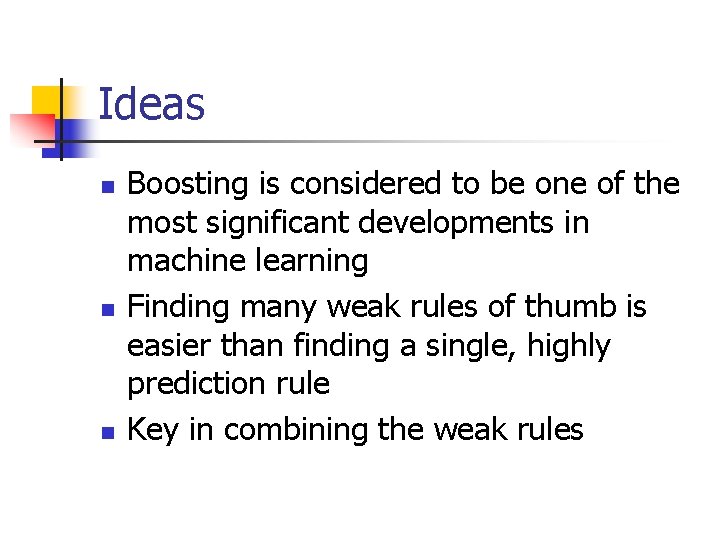Ideas n n n Boosting is considered to be one of the most significant