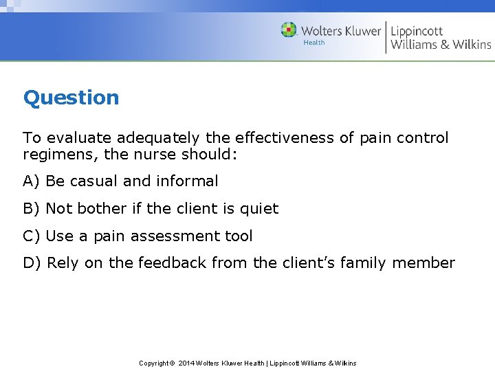 Question To evaluate adequately the effectiveness of pain control regimens, the nurse should: A)