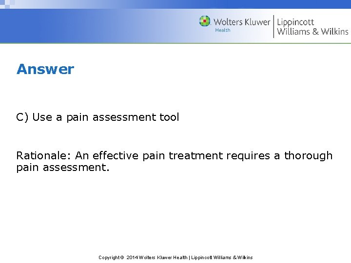 Answer C) Use a pain assessment tool Rationale: An effective pain treatment requires a