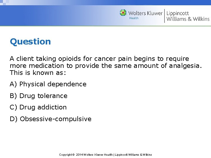 Question A client taking opioids for cancer pain begins to require more medication to