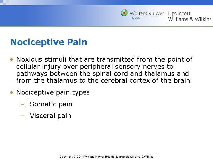 Nociceptive Pain • Noxious stimuli that are transmitted from the point of cellular injury