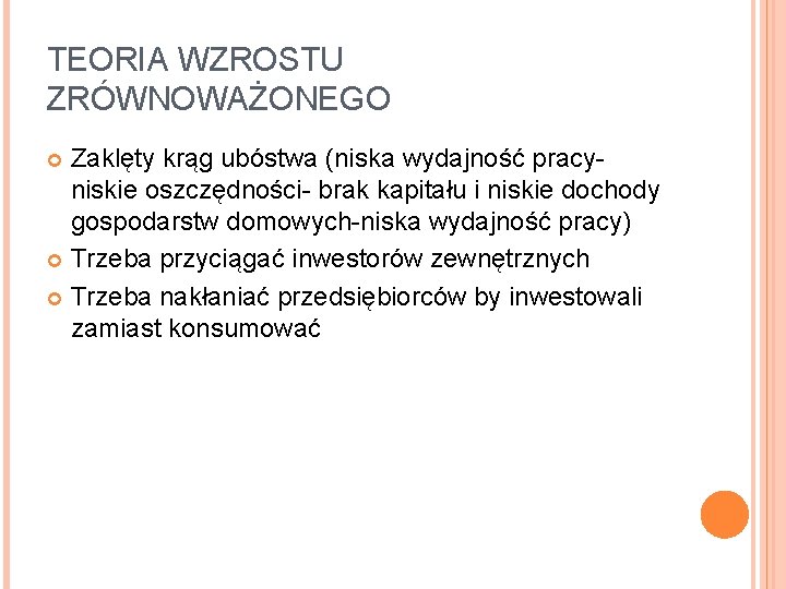 TEORIA WZROSTU ZRÓWNOWAŻONEGO Zaklęty krąg ubóstwa (niska wydajność pracyniskie oszczędności- brak kapitału i niskie