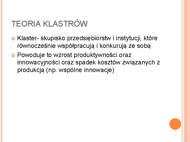 TEORIA KLASTRÓW Klaster- skupisko przedsiębiorstw i instytucji, które równocześnie współpracują i konkurują ze sobą