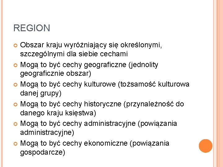 REGION Obszar kraju wyróżniający się określonymi, szczególnymi dla siebie cechami Mogą to być cechy