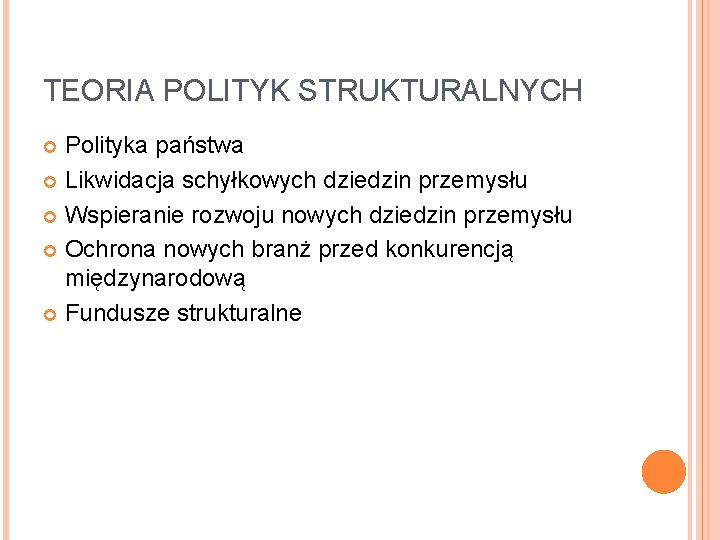 TEORIA POLITYK STRUKTURALNYCH Polityka państwa Likwidacja schyłkowych dziedzin przemysłu Wspieranie rozwoju nowych dziedzin przemysłu