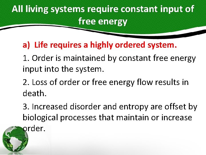 All living systems require constant input of free energy a) Life requires a highly