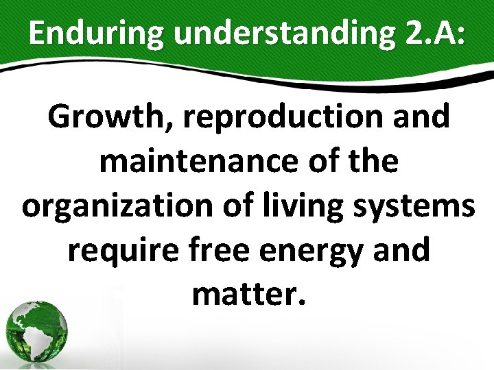 Enduring understanding 2. A: Growth, reproduction and maintenance of the organization of living systems