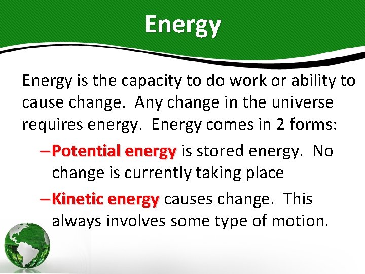 Energy is the capacity to do work or ability to cause change. Any change