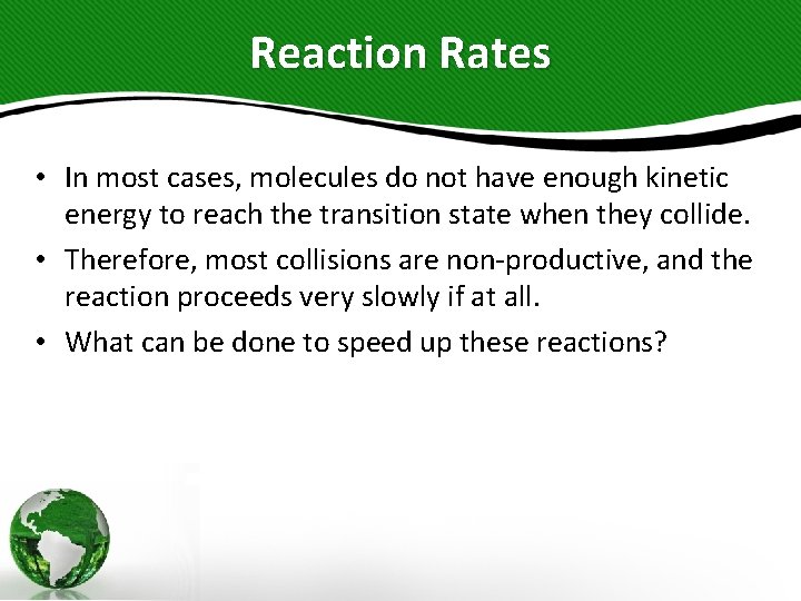 Reaction Rates • In most cases, molecules do not have enough kinetic energy to