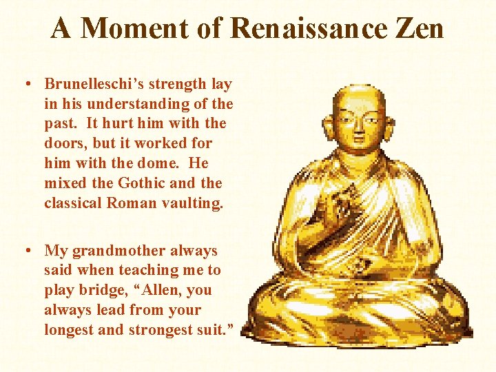 A Moment of Renaissance Zen • Brunelleschi’s strength lay in his understanding of the