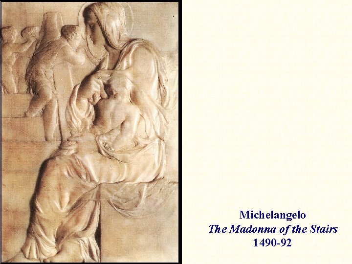 Michelangelo The Madonna of the Stairs 1490 -92 