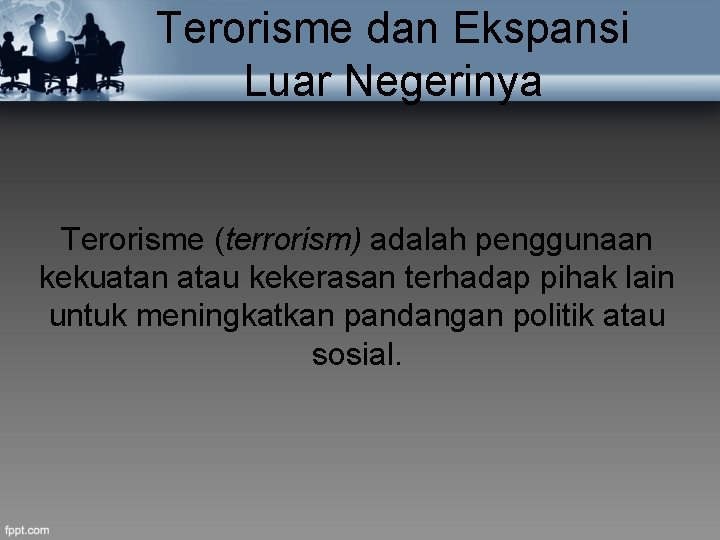 Terorisme dan Ekspansi Luar Negerinya Terorisme (terrorism) adalah penggunaan kekuatan atau kekerasan terhadap pihak