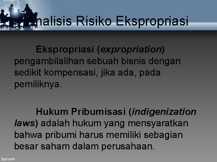 Analisis Risiko Ekspropriasi (expropriation) pengambilalihan sebuah bisnis dengan sedikit kompensasi, jika ada, pada pemiliknya.