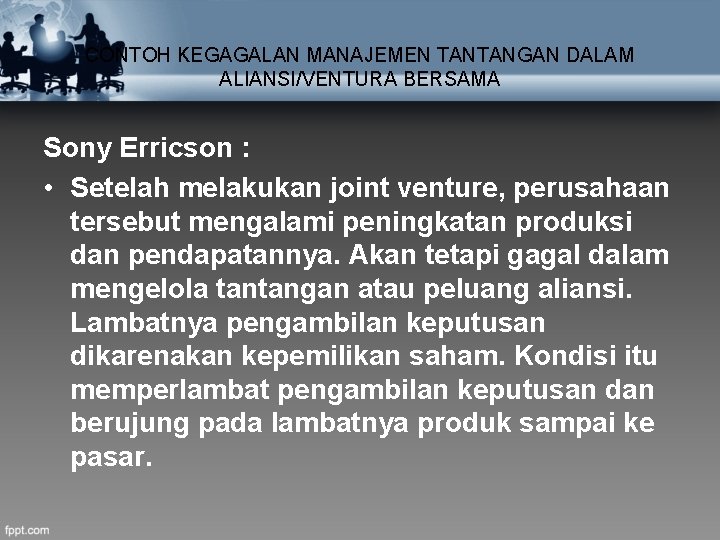 CONTOH KEGAGALAN MANAJEMEN TANTANGAN DALAM ALIANSI/VENTURA BERSAMA Sony Erricson : • Setelah melakukan joint