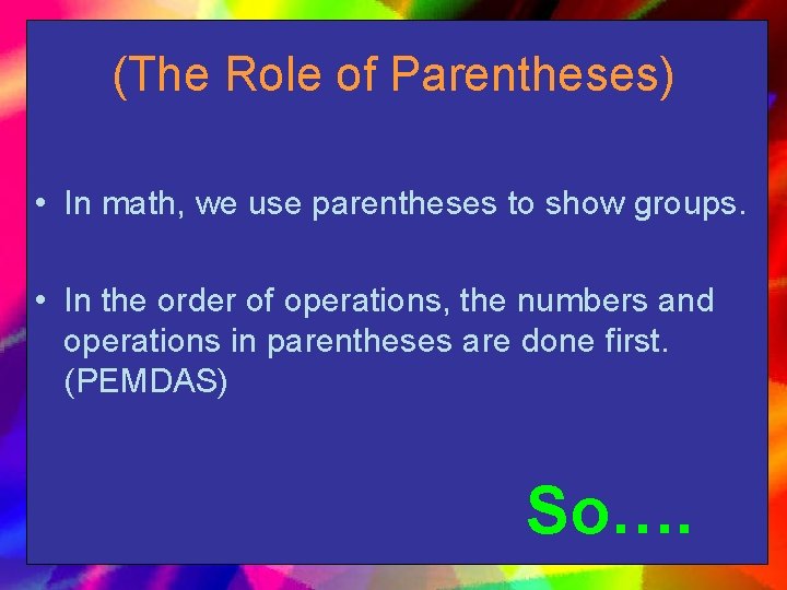 (The Role of Parentheses) • In math, we use parentheses to show groups. •