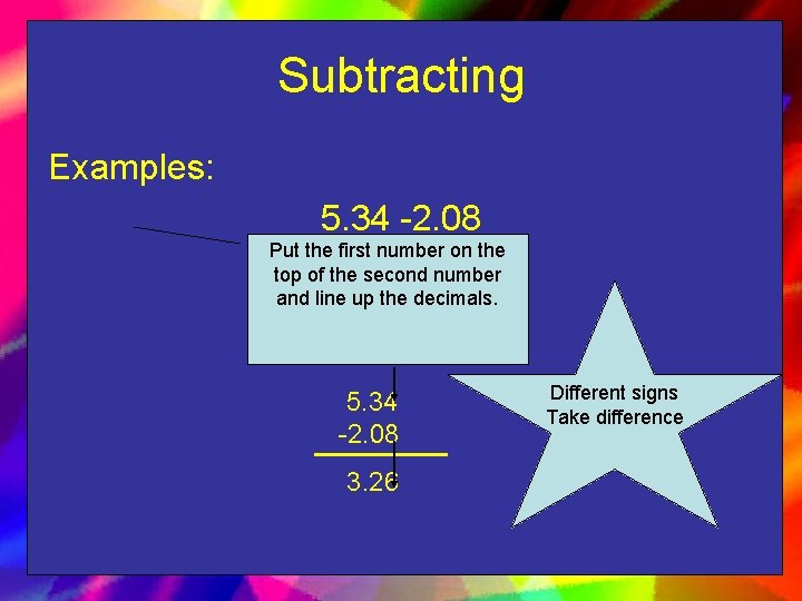 Subtracting Examples: 5. 34 -2. 08 Put the first number on the top of