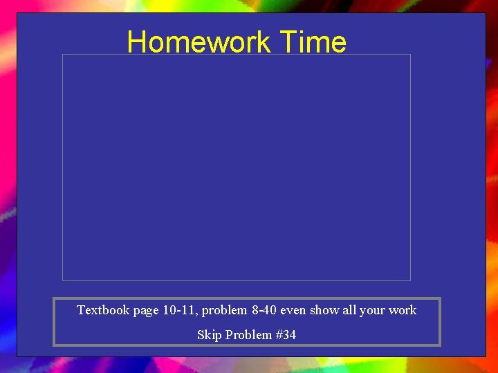 Homework Time Textbook page 10 -11, problem 8 -40 even show all your work