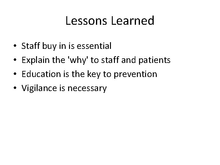 Lessons Learned • • Staff buy in is essential Explain the 'why' to staff