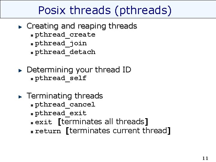 Posix threads (pthreads) Creating and reaping threads pthread_create pthread_join pthread_detach Determining your thread ID