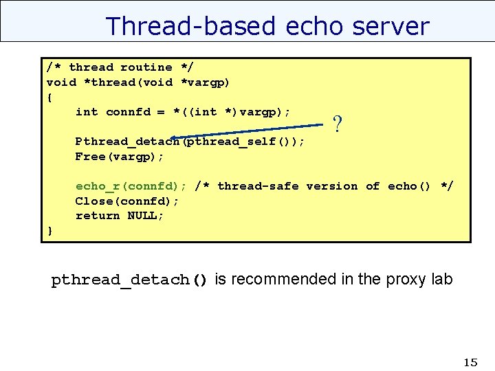 Thread-based echo server /* thread routine */ void *thread(void *vargp) { int connfd =